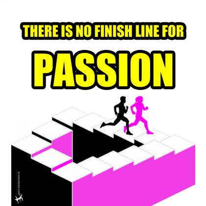 there is no fnish line for passion