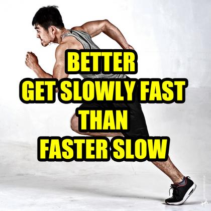 Motivationsspruch für deinen Sport - Better get slowly fast than faster slow